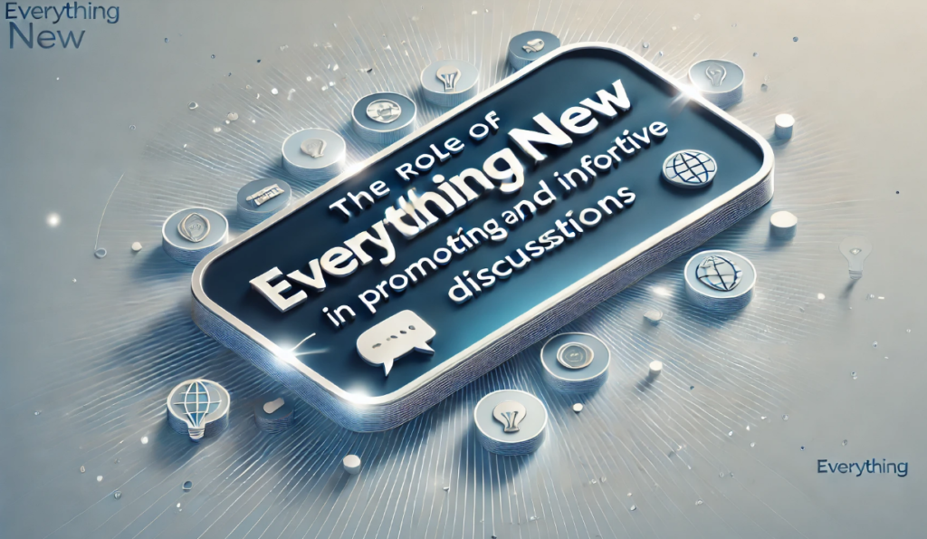 Get in Touch Everythingnew.net – Your Best Place for Fresh Ideas and Knowledge The Role of Everythingnew.net in Promoting Positive and Informed Discussions